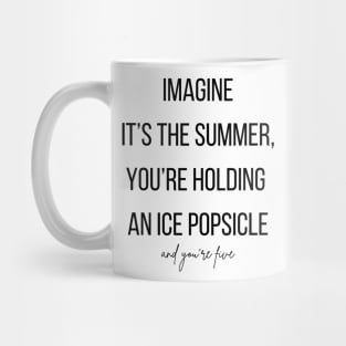 Imagine it's the summer, you're holding an ice Popsicle and you're five Mug